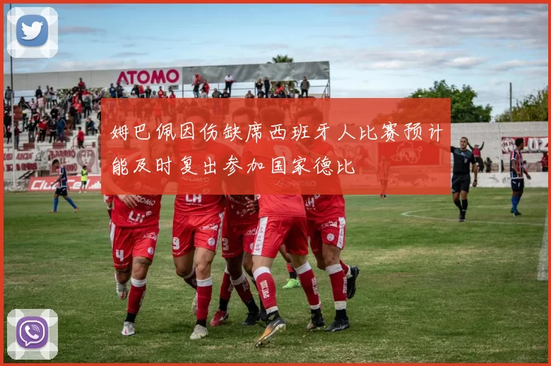 姆巴佩因伤缺席西班牙人比赛预计能及时复出参加国家德比